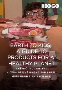 Thế Giới Gọi Trẻ Em: Hướng Dẫn Về Những Sản Phẩm Giúp Hành Tinh Sạch Đẹp Earth to Kids: A Guide to Products for a Healthy Planet